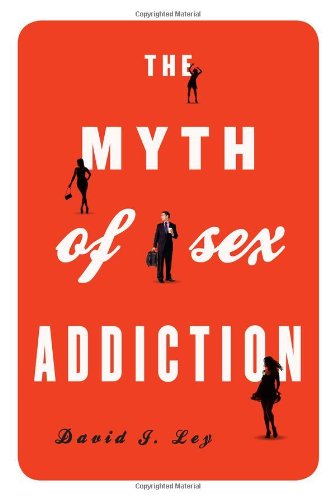 The Myth of Sex Addiction by David J. Ley