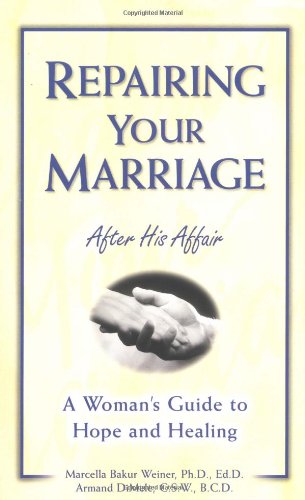 Repairing Your Marriage After His Affair: A Woman's Guide to Hope and Healing by Marcella Bakur Weiner