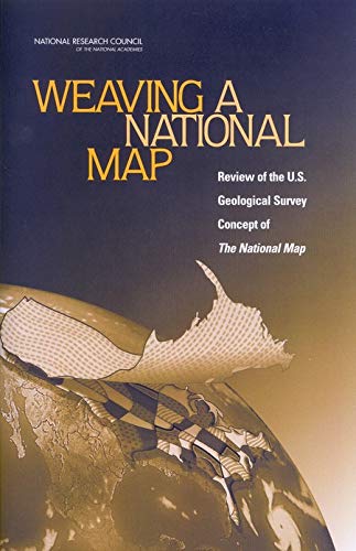 Weaving a National Map: A Review of the U.S. Geological Survey Concept of 'The National Map' by National Research Council
