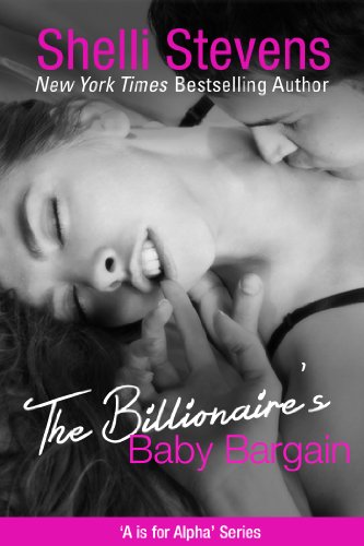 The Billionaire's Baby Bargain: Indulge your fantasies with these steamy, contemporary romances about sexy, billionaire alpha males, and the women who capture their hearts. by Shelli Stevens