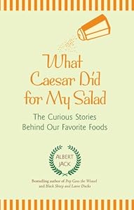What Caesar Did for My Salad: The Curious Stories Behind Our Favorite Foods