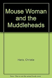 Mouse woman and the muddleheads by Christie Harris