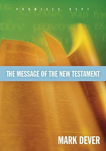 The Message of the New Testament: Promises Kept by Mark Dever
