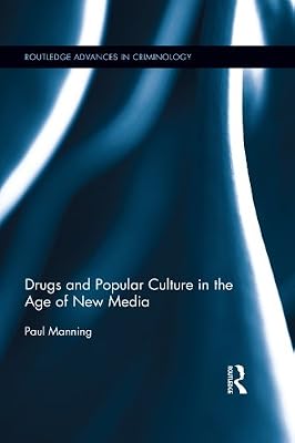 Drugs and Popular Culture in the Age of New Media (Routledge Advances in Criminology)