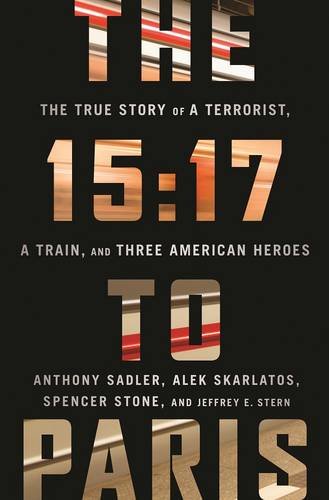 The 15:17 to Paris: The True Story of a Terrorist, a Train, and Three American Heroes by Anthony Sadler
