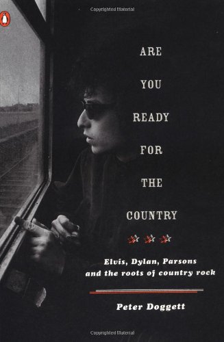 Are You Ready for the Country: Elvis, Dylan, Parsons and the Roots of Country Rock by Peter Doggett
