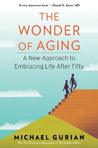 The Wonder of Aging: A New Approach to Embracing Life After Fifty by Michael Gurian