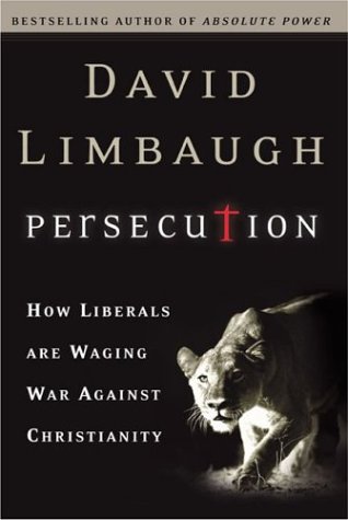 Persecution: How Liberals Are Waging War Against Christians by David Limbaugh