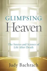Glimpsing heaven : the stories and science of life after death by Judy Bachrach