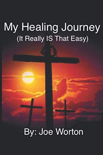 My Healing Journey (It Really Is That Easy) by Joe Worton