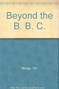 Beyond the Bbc: Broadcasters and the Public in the 1980s by Tim Madge