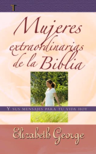 Mujeres extraordinarias de la Biblia (Spanish Edition) by Elizabeth George