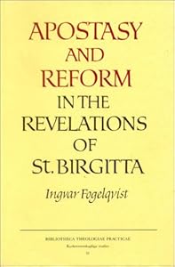Apostasy and Reform in the Revelations of St. Birgitta (Bibliotheca Theologiae Practicae) by Ingvar Fogelqvist