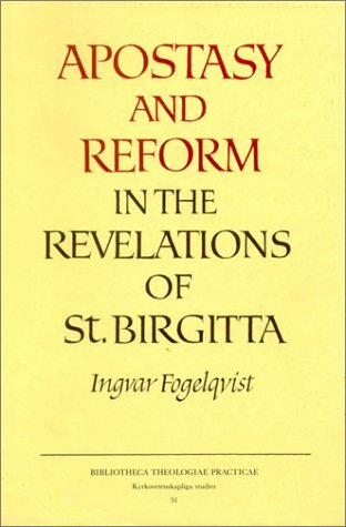 Apostasy and Reform in the Revelations of St. Birgitta (Bibliotheca Theologiae Practicae) by Ingvar Fogelqvist