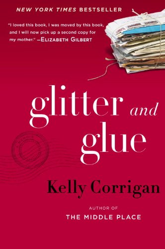 Glitter and Glue: A Memoir by Kelly Corrigan