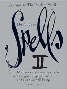 The Book of Spells II: Over 40 Charms and Magic Spells to Increase You Physical, Mental, and Spiritual Well-Being
