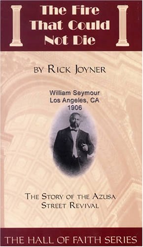 The Fire That Could Not Die: The Story of the Azusa Street Revival by Rick Joyner