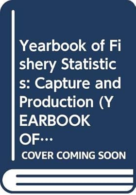 Yearbook of Fishery Statistics: Capture and Production (YEARBOOK OF FISHERY STATISTICS/ANNUAIRE STATISTIQUE DES PECHES/ANUARIO ESTADISTICO DE PESCA)