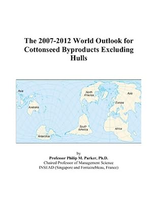 The 2007-2012 World Outlook for Cottonseed Byproducts Excluding Hulls