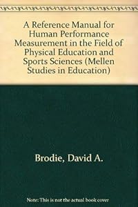 A Reference Manual for Human Performance Measurement in the Field of Physical Education and Sports Sciences (Mellen Studies in Education) by David A. Brodie