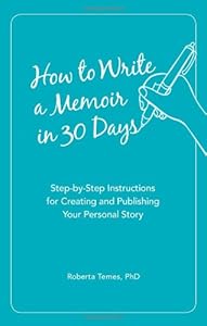 How to Write a Memoir in 30 Days: Step-by-Step Instructions for Creating and Publishing Your Personal Story by Roberta PHD Temes