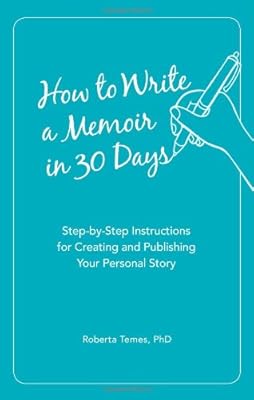 How to Write a Memoir in 30 Days: Step-by-Step Instructions for Creating and Publishing Your Personal Story