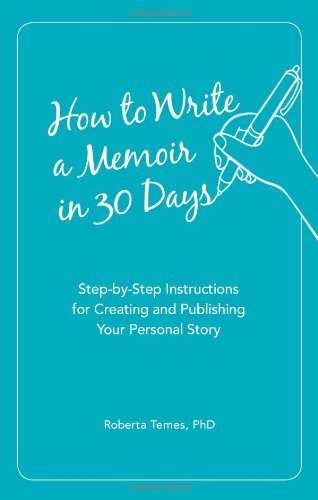 How to Write a Memoir in 30 Days: Step-by-Step Instructions for Creating and Publishing Your Personal Story by Roberta PHD Temes