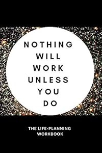 Nothing Will Work Unless You Do: The Life-Planning Workbook - Day Schedule / Priorities / To-do List / Menu / Notes (Volume) by Personal Power Journals