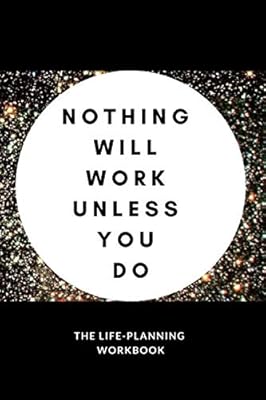 Nothing Will Work Unless You Do: The Life-Planning Workbook - Day Schedule / Priorities / To-do List / Menu / Notes (Volume)