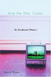 And the War Came: An Accidental Memoir by David Wyatt