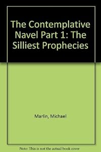 The Contemplative Navel Part 1: The Silliest Prophecies by Michael Marlin
