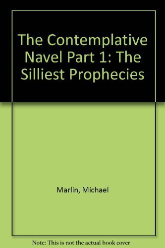 The Contemplative Navel Part 1: The Silliest Prophecies by Michael Marlin