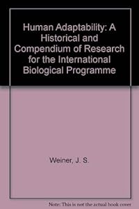 Human Adaptability: A Historical and Compendium of Research for the International Biological Programme by J. S. Weiner