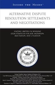Alternative Dispute Resolutions Settlements and Negotiations: Leading Lawyers on Winning Legal Strategies for ADR, Meditation, Arbitration, and Litigation (Inside the Minds)