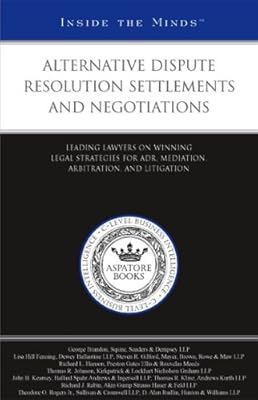 Alternative Dispute Resolutions Settlements and Negotiations: Leading Lawyers on Winning Legal Strategies for ADR, Meditation, Arbitration, and Litigation (Inside the Minds)