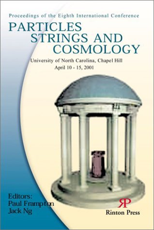 Particles, Strings and Cosmology: Proceedings of the Eighth International Conference, University of North Carolina, Chapel Hill, April 10-15, 2001 by Paul Frampton