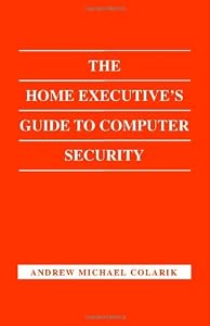 The Home Executive's Guide to Computer Security by Andrew Michael Colarik