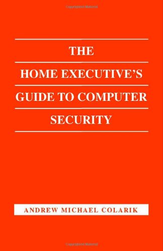 The Home Executive's Guide to Computer Security by Andrew Michael Colarik