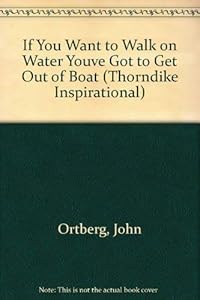If You Want to Walk on Water, You've Got to Get Out of the Boat