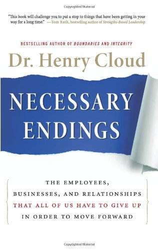 Necessary Endings: The Employees, Businesses, and Relationships that All of Us Have to Give Up in Oder to Move Forward by Henry Cloud