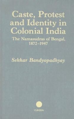 Caste, Protest and Identity in Colonial India: The Namasudras of Bengal, 1872-1947 (Soas London Studies on South Asia, 15)