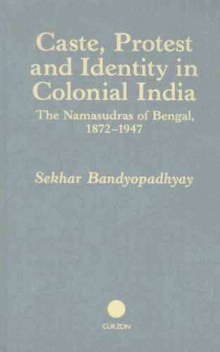 Caste, Protest and Identity in Colonial India: The Namasudras of Bengal, 1872-1947 (Soas London Studies on South Asia, 15) by Sekhar Bandyopadhyay
