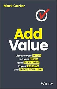 Add Value: Discover Your Values, Find Your Worth, Gain Fulfillment in Your Personal and Professional Life by Mark Carter