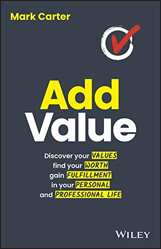Add Value: Discover Your Values, Find Your Worth, Gain Fulfillment in Your Personal and Professional Life by Mark Carter