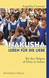 Nakusha - Leben für die Liebe. Bei den Helpers of Mary in Indien - Angelika Cromme