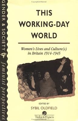 This Working-Day World: Women's Lives and Cultures in Britain, 1914-45 (Gender and Society : Feminist Perspectives on the Past and Present)