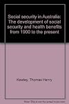 Social security in Australia;: The development of social security and health benefits from 1900 to the present,