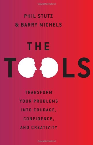 The Tools: Transform Your Problems into Courage, Confidence, and Creativity by Phil Stutz