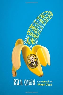 The Fish That Ate the Whale: The Life and Times of America's Banana King
