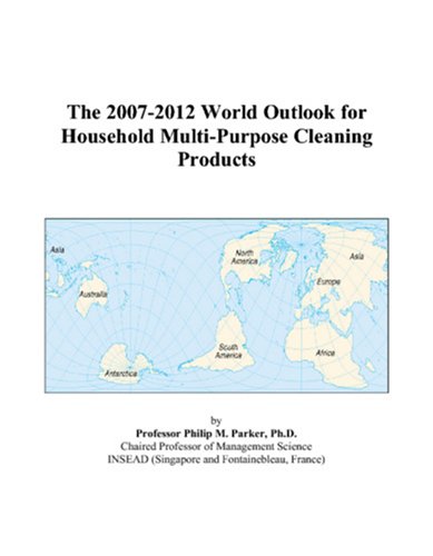 The 2007-2012 World Outlook for Household Multi-Purpose Cleaning Products by Philip M. Parker